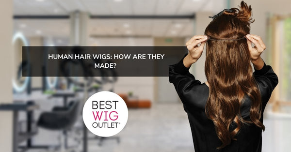 Human Hair Wigs How Are They Made Best Wig Outlet