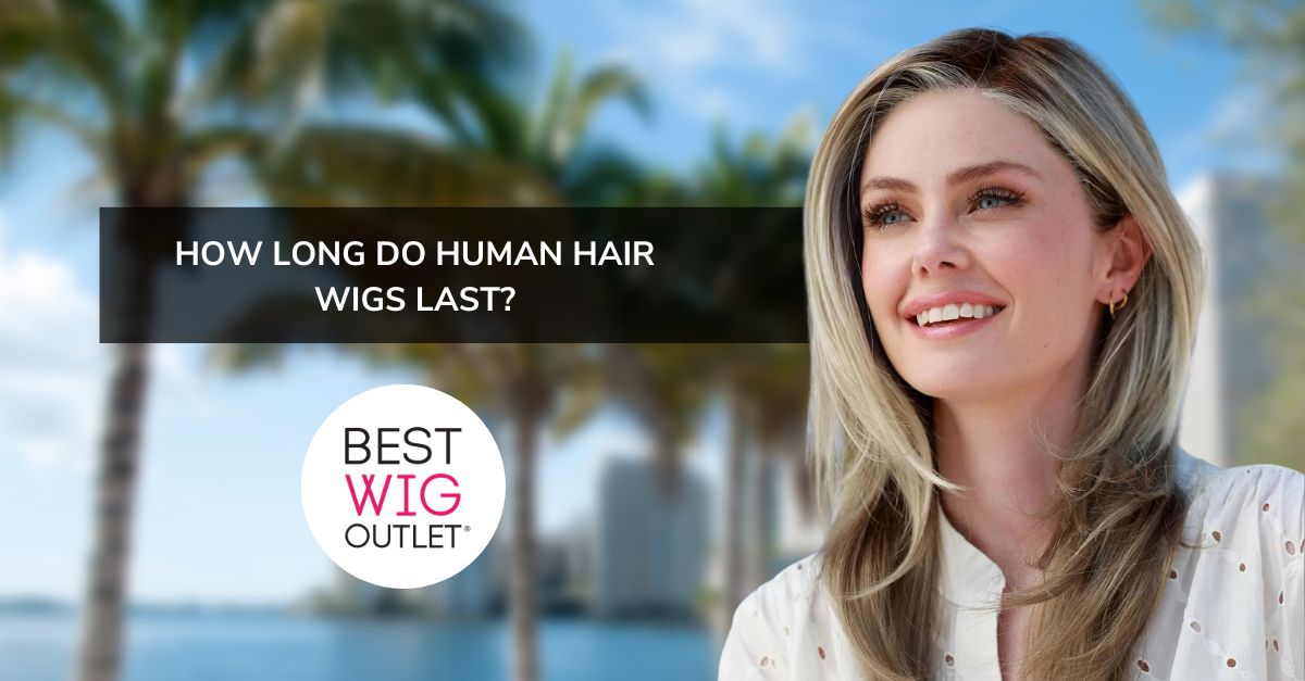 How Long Do Human Hair Wigs Last? - Best Wig Outlet