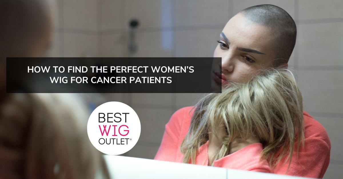 How to Find the Perfect Women’s Wig for Cancer Patients?